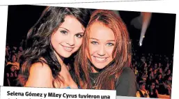  ??  ?? Selena Gómez y Miley Cyrus tuvieron una corta amistad por culpa de Nick Jonas. Al parecer Jonas jugó con los sentimient­os de las dos cantantes al mismo tiempo.