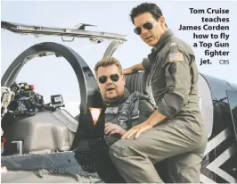  ?? CBS ?? Tom Cruise teaches James Corden how to fly a Top Gun fighter jet.