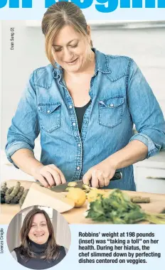  ??  ?? Robbins’ weight at 198 pounds (inset) was “taking a toll” on her health. During her hiatus, the chef slimmed down by perfecting dishes centered on veggies.
