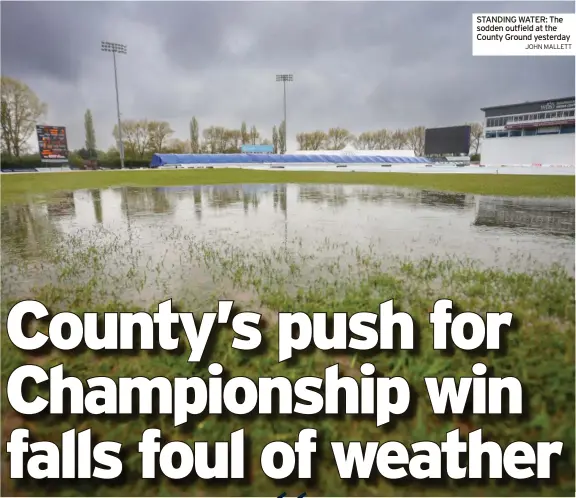  ?? JOHN MALLETT ?? STANDING WATER: The sodden outfield at the County Ground yesterday