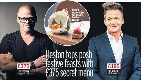  ??  ?? Heston has biggest bill
XMAS QUACKER Fat Duck’s festive teaser
For a meal at Gordon’s