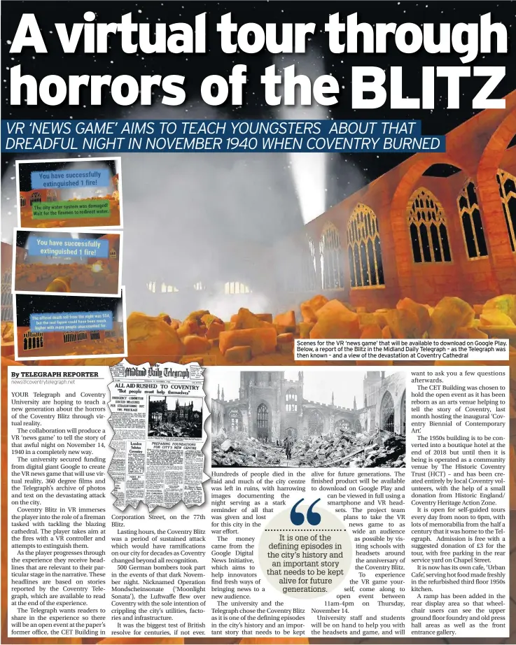  ??  ?? Scenes for the VR ‘news game’ that will be available to download on Google Play. Below, a report of the Blitz in the Midland Daily Telegraph – as the Telegraph was then known – and a view of the devastatio­n at Coventry Cathedral