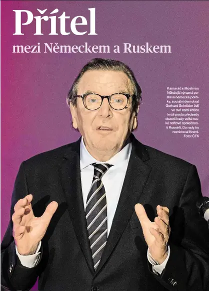  ??  ?? Kamarád s Moskvou Někdejší výrazná postava německé politiky, sociální demokrat Gerhard Schröder čelí ve své zemi kritice kvůli postu předsedy dozorčí rady velké ruské naftové společnost­i Rosněft. Do rady ho nominoval Kreml. Foto: ČTK