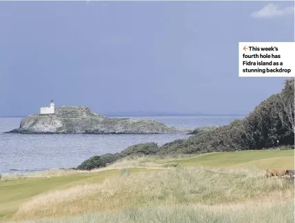  ??  ?? 2 This week’s fourth hole has Fidra island as a stunning backdrop