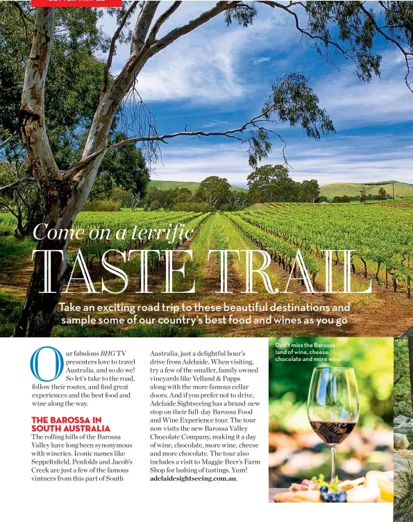  ??  ?? Don’t miss the Barossa – land of wine, cheese, chocolate and more wine!