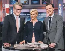  ?? Anthony Scutro MSNBC ?? CO-HOSTS Mika Brzezinski and Joe Scarboroug­h, top and above with Willie Geist, aim to capture more West Coast viewers with an extra hour of “Morning Joe.”
