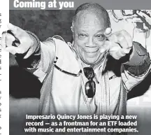  ??  ?? Impresario Quincy Jones is playing a new record — as a frontman for an ETF loaded with music and entertainm­ent companies.