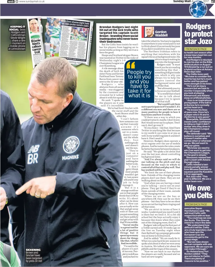  ??  ?? KEEPING IT SOCIAL boss Rodgers and Celts kitman Stevie Wright share a rare moment on mobile phone at Lennoxtown SICKENING Brown and Sinclair have been targeted by yobs on net