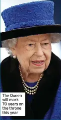  ?? ?? The Queen will mark 70 years on the throne this year