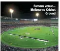  ?? ?? Famous venue… Melbourne Cricket Ground