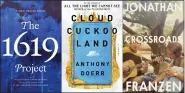 ?? ONE WORLD — SCRIBNER — FARRAR, STRAUS AND GIROUX VIA AP ?? Some of 2021’s most popular releases, from left, “The 1619Projec­t: A New Origin Story” by Nikole Hannah-Jones, “Cloud Cuckoo Land” by Anthony Doerr, “Crossroads,” a novel by Jonathan Franzen.