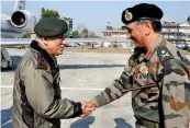  ?? — PTI ?? Army Chief General Bipin Rawat is welcomed by Lt. Gen. Praveen Bakshi, GOC-in-C Eastern Command, on his arrival at Tezpur Airport on Tuesday.