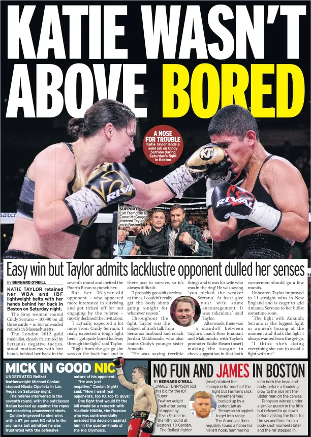  ??  ?? A NOSE FOR TROUBLE Katie Taylor lands a solid jab on Cindy Serrano during Saturday’s fight in Boston SUPPORTCar­l Frampton &amp; Conor Mcgregor cheered Taylor on in Boston
