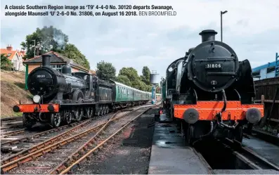  ?? BEN BROOMFIELD ?? A classic Southern Region image as ‘T9’ 4-4-0 No. 30120 departs Swanage, alongside Maunsell ‘U’ 2-6-0 No. 31806, on August 16 2018.