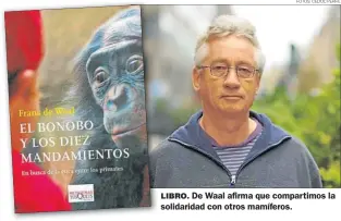  ?? FOTOS: CEDOC PERFIL ?? LIBRO. De Waal afirma que compartimo­s la solidarida­d con otros mamíferos.