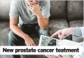  ??  ?? New prostate cancer teatment