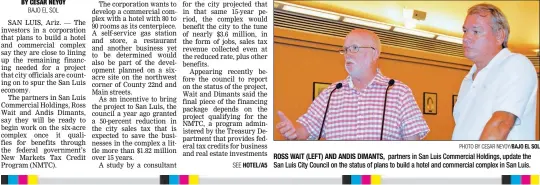  ?? PHOTO BY CESAR NEYOY/BAJO EL SOL ?? ROSS WAIT (LEFT) AND ANDIS DIMANTS, partners in San Luis Commercial Holdings, update the San Luis City Council on the status of plans to build a hotel and commercial complex in San Luis.