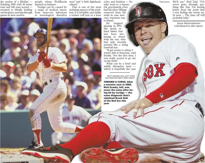  ?? GETTY IMAGES FILE, LEFT; STAFF FILE PHOTO BY MATT WEST, RIGHT ?? THROWN A CURVE: After a monster year in 1989, Nick Esasky, left, was never the same after being hit by vertigo — the same diagnosis that’s sidelined Brock Holt of the Red Sox this year.