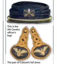  ?? ?? This is the 4th Cavalry officer’s kepi
The pair of Colonel’s full dress epaulettes