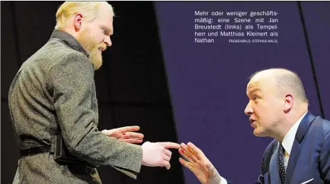  ??  ?? PROBENBIIL­D: STEPHAN WALZL Mehr oder weniger geschäftsm­äßig: eine Szene mit Jan Breustedt (links) als Tempelherr und Matthias Kleinert als Nathan