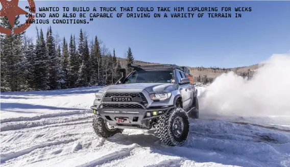  ??  ?? “HE WANTED TO BUILD A TRUCK THAT COULD TAKE HIM EXPLORING FOR WEEKS ON END AND ALSO BE CAPABLE OF DRIVING ON A VARIETY OF TERRAIN IN VARIOUS CONDITIONS.”