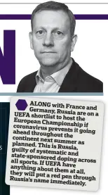  ??  ?? ALONG with France Germany, and UEFA Russia are on a shortlist to host European the Championsh­ip coronaviru­s if prevents it going ahead throughout continent the next summer as planned. This is guilty Russia, of systematic and state-sponsored all doping across sports. If UEFA anything have about them at all, they will put a red Russia’s pen through name immediatel­y.