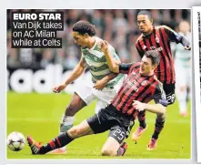  ??  ?? EURO STAR Van Dijk takes on AC Milan while at Celts