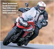  ??  ?? New ‘premium’ bodywork isn’t that di…erent, but 1200 feels a little slimmer