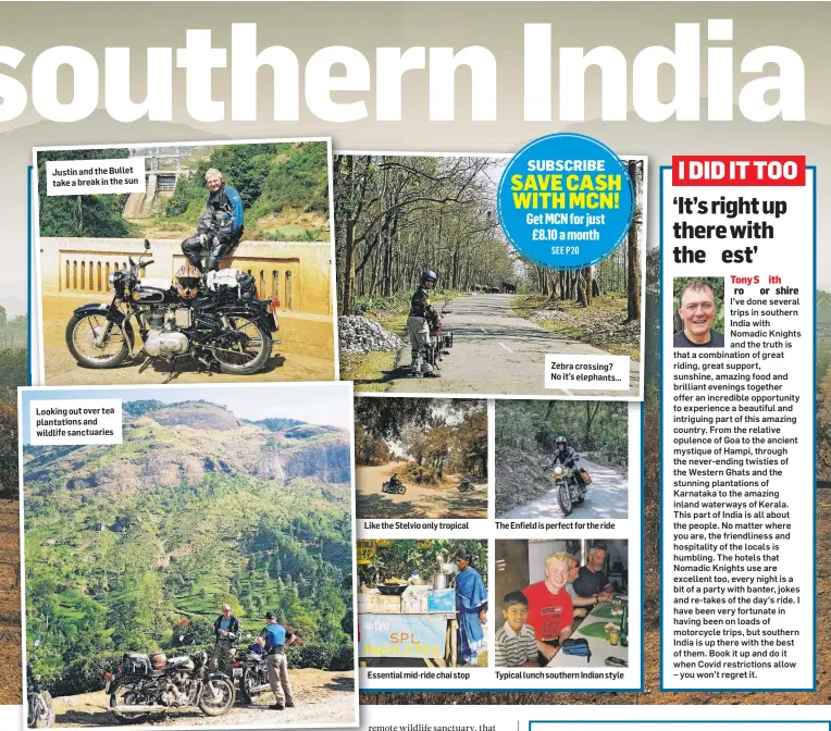  ??  ?? Justin and the Bullet take a break in the sun
Looking out over tea plantation­s and wildlife sanctuarie­s
Like the Stelvio only tropical
Essential mid-ride chai stop
Zebra crossing? No it’s elephants…
The Enfield is perfect for the ride
Typical lunch southern Indian style