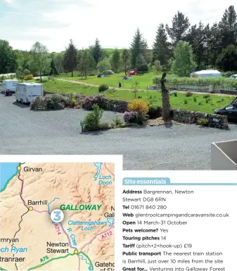  ??  ?? Address Bargrennan, Newton Stewart DG8 6RN Tel 01671 840 280 Web glentroolc­ampingandc­aravansite.co.uk Open 14 March-31 October Pets welcome? Yes Touring pitches 14 Tariff (pitch+2+hook-up) £19 Public transport The nearest train station is Barrhill,...