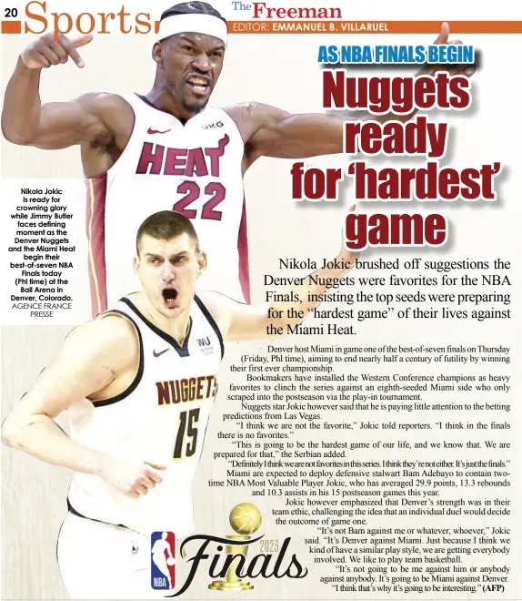  ?? AGENCE FRANCE PRESSE ?? Nikola Jokic is ready for crowning glory while Jimmy Butler faces defining moment as the Denver Nuggets and the Miami Heat begin their best-of-seven NBA Finals today (Phl time) at the Ball Arena in Denver, Colorado.