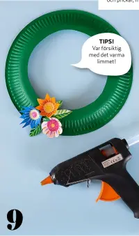  ??  ?? 9 TIPS!
Var försiktig med det varma limmet!