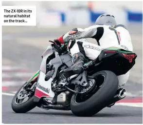  ??  ?? The ZX-10R in its natural habitat on the track…