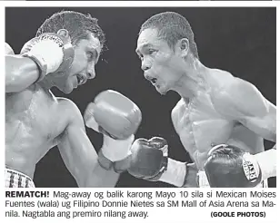  ?? (GOOLE PHOTOS) ?? REMATCH! Mag-away og balik karong Mayo 10 sila si Mexican Moises Fuentes (wala) ug Filipino Donnie Nietes sa SM Mall of Asia Arena sa Manila. Nagtabla ang premiro nilang away.