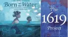  ?? KOKILA/ONE WORLD ?? “The 1619 Project: Born On the Water,” left, by Hannah-jones and Renee Watson with illustrati­ons by Nikkolas Smith, and “The 1619 Project: A New Origin Story,” created by Nikole Hannah-jones, are based on the Pulitzer Prize winning “1619 Project.”