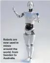  ??  ?? Robots are now used in mines around the world, from Sweden to Australia.