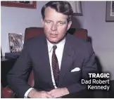  ?? ?? TRAGIC Dad Robert Kennedy