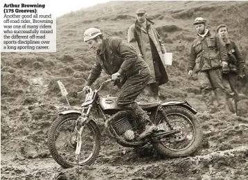  ??  ?? Arthur Browning (175 Greeves): Another good all round off-road rider, Browning was one of many riders who successful­ly mixed the different off-road sports discipline­s over a long sporting career.