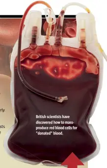  ??  ?? British scientists have discovered how to massproduc­e red blood cells for "donated" blood.