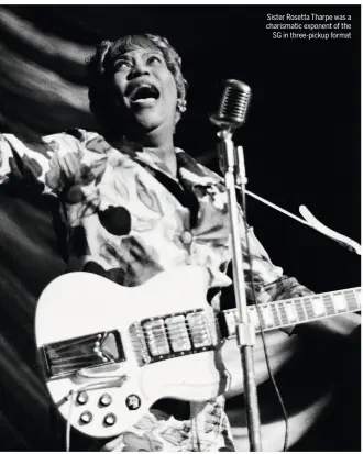  ??  ?? Sister Rosetta Tharpe was a charismati­c exponent of the SG in three-pickup format