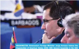  ?? — AFP ?? WASHINGTON: Venezuela’s Foreign Minister Jorge Arreaza listens the Organizati­on of American States (OAS) 48th General Assembly in the OAS Main Building in Washington, DC.
