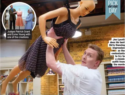  ??  ?? Judges Patrick Grant and Esme Young with one of the creations
Joe Lycett does his best Dirty Dancing impression as the contestant­s to try to a classic outfit from the movie