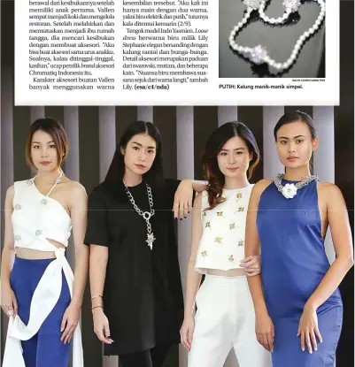  ?? GALIH COKRO/JAWA POS ?? BUNGA MENGINSPIR­ASI: Dari kiri, Indo Yasmien, Vallen Amijo, Lily Stephanie, serta Nandya Zaphira. Yasmien maupun Nandya mengenakan busana dan aksesori simpel karya Vallen-Lily dengan inspirasi bunga moonvine yang hanya mekar malam hingga pagi.