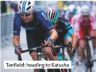  ??  ?? Tanfield: heading to Katusha