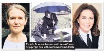  ??  ?? Experts Dr Anna Janssen and Lianna Champ help people deal with concerns around death
