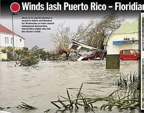  ??  ?? Much of St. Martin (below) is awash in debris and floodwater Wednesday as Irma caused widespread destructio­n. Puerto Rico (right) also felt the storm’s wrath.