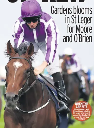  ??  ?? WHEN THE CAP FITS Kew Gardens and Ryan Moore win the St Leger and (inset) owner Derrick Smith wears the famous headgear