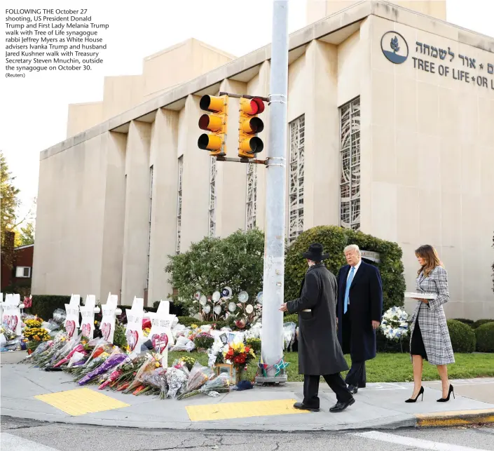  ?? (Reuters) ?? FOLLOWING THE October 27 shooting, US President Donald Trump and First Lady Melania Trump walk with Tree of Life synagogue rabbi Jeffrey Myers as White House advisers Ivanka Trump and husband Jared Kushner walk with Treasury Secretary Steven Mnuchin, outside the synagogue on October 30.