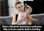  ??  ?? Chloe’s (Elizabeth Hedrickson) confession: Billy or Kevin could be Bella’s (Cali May Kinder) biological daddy.
