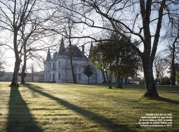  ?? Photos : D. R. ?? PALMER S’EST MIS AU VERT. Après une étude très approfondi­e du terroir initiée en 2007, la totalité du vignoble de château Palmer a été
convertie en biodynamie en 2014.